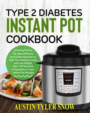 ŷKoboŻҽҥȥ㤨Type 2 Diabetes Instant Pot Cookbook The Most Effective and Simple Approach to Help Your Diabetes Living and Lose Weight With 150 Flavorful 5-Ingredient or Less Instant Pot RecipesŻҽҡ[ Austin Tyler Snow ]פβǤʤ650ߤˤʤޤ