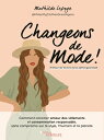 Changeons de mode Comment concilier amour des v?tements et consommation responsable, sans compromis sur le style, l'humain et la plan?te