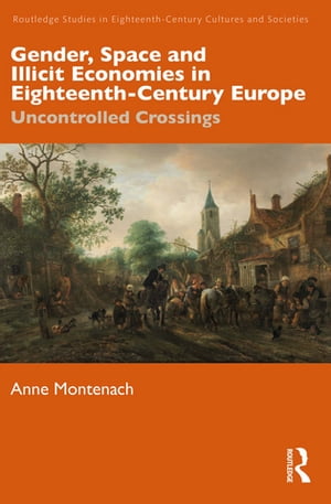 Gender, Space and Illicit Economies in Eighteenth-Century Europe