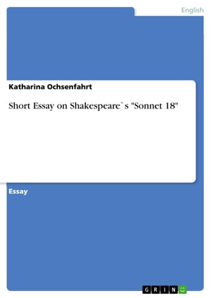 Short Essay on Shakespeare`s 039 Sonnet 18 039 【電子書籍】 Katharina Ochsenfahrt