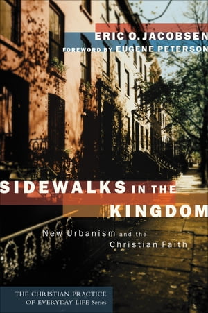 Sidewalks in the Kingdom (The Christian Practice of Everyday Life) New Urbanism and the Christian Faith