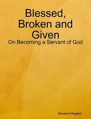 Blessed, Broken and Given: On Becoming a Servant of God