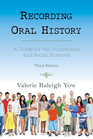 Recording Oral History A Guide for the Humanities and Social Sciences【電子書籍】[ Valerie Raleigh Yow ]