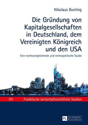 Die Gruendung von Kapitalgesellschaften in Deutschland, dem Vereinigten Koenigreich und den USA Eine rechtsvergleichende und rechtspolitische StudieŻҽҡ[ Nikolaus Bunting ]