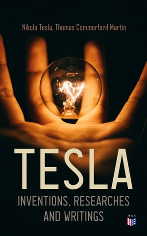 TESLA: Inventions, Researches and Writings Lectures, Studies, Articles on Experiments, Inventions, Patents & Letters with Autobiography