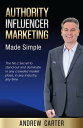 Authority Influencer Marketing Made Simple The No.1 Secret to stand out and dominate in any crowded market place, in any industry, any time【電子書籍】 Andrew Carter