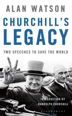 Churchill 039 s Legacy Two Speeches to Save the World【電子書籍】 The Rt Hon. Lord Alan Watson