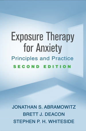 Exposure Therapy for Anxiety Principles and Practice【電子書籍】 Jonathan S. Abramowitz, PhD
