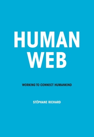 Human Web WORKING TO CONNECT HUMANKIND【電子書籍】[ St?phane Richard ]