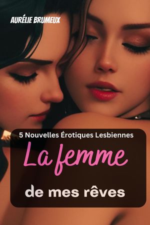 La femme de mes rêves | 5 Nouvelles Érotiques Lesbiennes