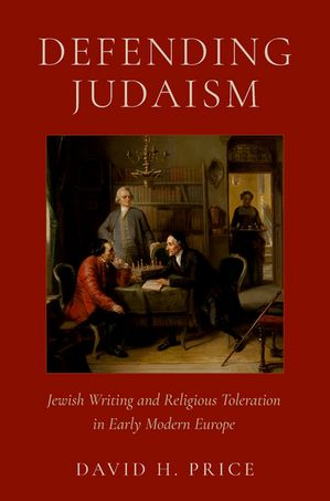 Defending Judaism Jewish Writing and Religious Toleration in Early Modern Europe【電子書籍】[ David H. Price ]