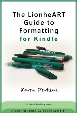 The LionheART Guide to Formatting for Kindle: A Self-Publishing Guide for Independent Authors【電子書籍】[ Karen Perkins ]