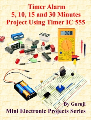 Timer Alarm 5, 10, 15 and 30 Minutes Project Using Timer IC 555