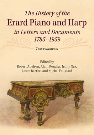 The History of the Erard Piano and Harp in Letters and Documents, 1785?1959【電子書籍】