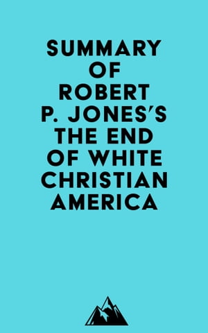 Summary of Robert P. Jones's The End of White Christian America【電子書籍】[ ? Everest Media ]