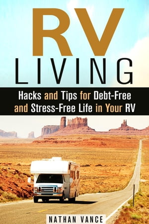 RV Living: Hacks and Tips for Debt-Free and Stress-Free Life in Your RV