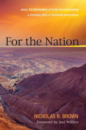 For the Nation Jesus, the Restoration of Israel and Articulating a Christian Ethic of Territorial Governance