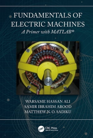 Fundamentals of Electric Machines: A Primer with MATLAB A Primer with MATLAB【電子書籍】 Warsame Hassan Ali