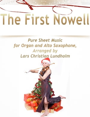 The First Nowell Pure Sheet Music for Organ and Alto Saxophone, Arranged by Lars Christian Lundholm【電子書籍】[ Lars Christian Lundholm ]