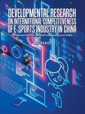 Developmental Research on International Competitiveness of E-Sports Industry in China A Comparative Study Between China and South Korea