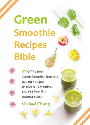 Green Smoothie Recipes Bible 39 Of The Best Green Smoothie Recipes, Juicing Recipes and Detox Sm..