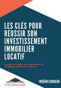 LES CL?S POUR R?USSIR SON INVESTISSEMENT IMMOBILIER LOCATIF Conseils d'un bailleur priv? exp?riment? aux investisseurs d?butants ou confirm?s