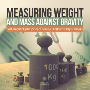 Measuring Weight and Mass Against Gravity | Self Taught Physics | Science Grade 6 | Children's Physics Books