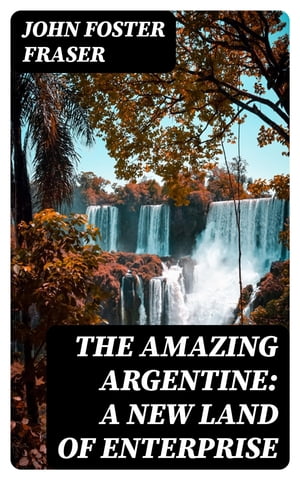 The Amazing Argentine: A New Land of Enterprise