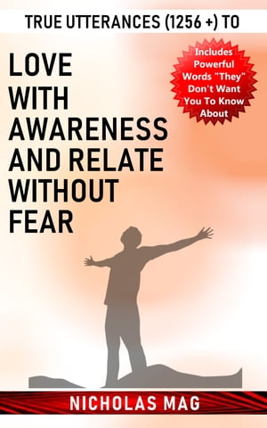 True Utterances (1256 +) to Love with Awareness and Relate Without Fear【電子書籍】[ Nicholas Mag ]