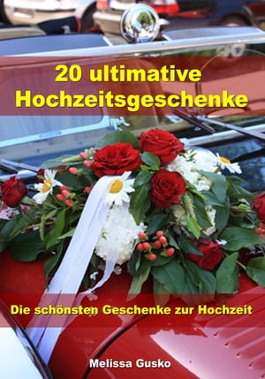 20 ultimative Hochzeitsgeschenke - Die sch?nsten Geschenke zur Hochzeit【電子書籍】[ Melissa Gusko ]
