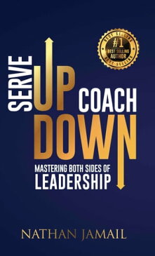 Serve Up Coach Down Mastering both sides of leadership【電子書籍】[ Nathan Jamail ]