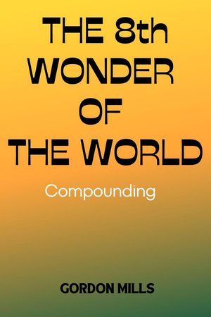 The 8th Wonder of the World: Compounding