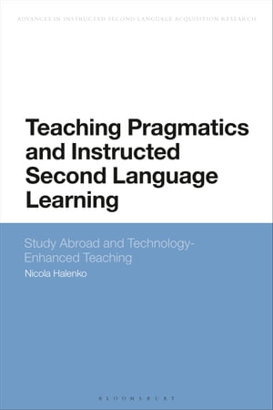 Teaching Pragmatics and Instructed Second Language Learning Study Abroad and Technology-Enhanced Teaching【電子書籍】 Dr Nicola Halenko