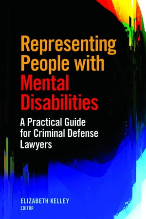 Representing People with Mental Disabilities: A Practical Guide for Criminal Defense Lawyers A Practical Guide for Criminal Defense LawyersŻҽҡ[ Elizabeth Kelley ]