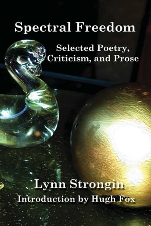 Spectral Freedom: Selected Poetry, Criticism, and Prose【電子書籍】[ Lynn Strongin ]