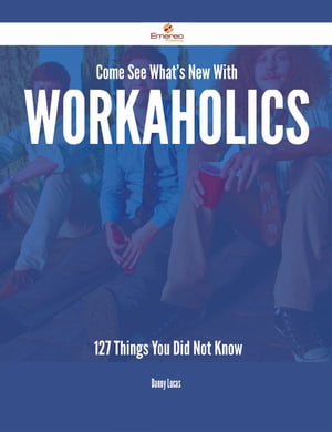 Come See What's New With Workaholics - 127 Things You Did Not Know【電子書籍】[ Danny Lucas ]