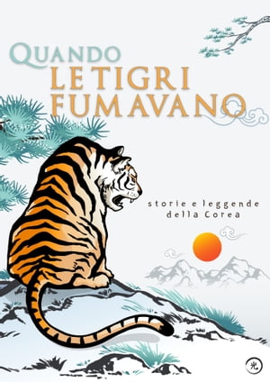 Quando le tigri fumavano Storie e leggende della Corea【電子書籍】[ Giulia Licciardello ]