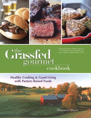 The Grassfed Gourmet Cookbook: Healthy Cooking and Good Living with Pasture-Raised Foods