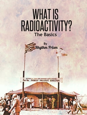 What Is Radioactivity? The Basics