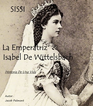 SISSI La Emperatriz Isabel de Wittelsbach