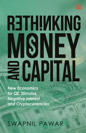 Rethinking Money and Capital: New Economics for Qe, Stimulus, Negative Interest, and Cryptocurrencies