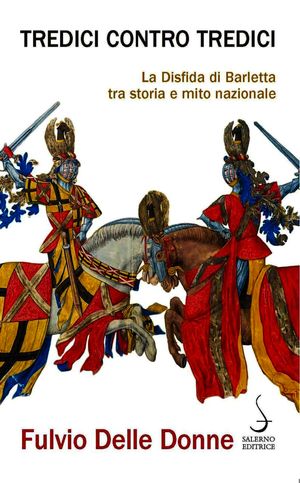 Tredici contro tredici La Disfida di Barletta tra storia e mito nazionale