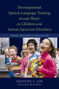 Developmental Speech-Language Training through Music for Children with Autism Spectrum Disorders Theory and Clinical Application【電子書籍】 Hayoung A. Lim