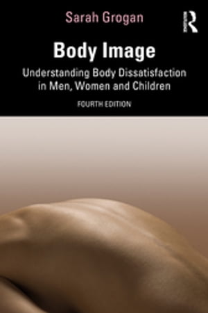 Body Image Understanding Body Dissatisfaction in Men, Women and ChildrenŻҽҡ[ Sarah Grogan ]
