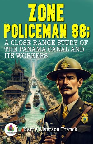 Zone Policeman 88; A close range study of the Panama canal and its workersŻҽҡ[ Harry Alverson Franck ]
