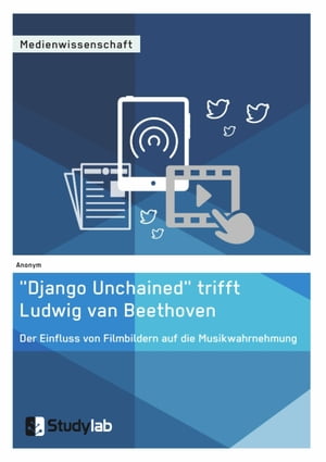 039 Django Unchained 039 trifft Ludwig van Beethoven. Der Einfluss von Filmbildern auf die Musikwahrnehmung【電子書籍】 Anonym
