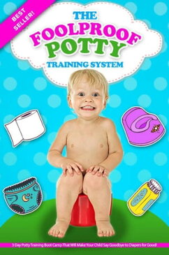 The Foolproof Potty Training System: 3 Day Potty Training Boot Camp That Will Make Your Child Say Goodbye to Diapers for Good!【電子書籍】[ Jessica Ross ]