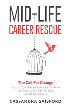 Mid-Life Career Rescue: The Call for Change 2020How to Confidently Leave a Job You Hate and Start Living a Life You Love, Before It’s Too Late【電子書籍】[ Cassandra Gaisford ]