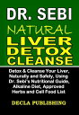 Dr. Sebi Natural Liver Detox Cleanse Detox Cleanse Your Liver, Naturally and Safely, Using Dr. Sebi’s Nutritional Guide, Alkaline Diet, Approved Herbs and Cell Food List【電子書籍】 Decla Publishing