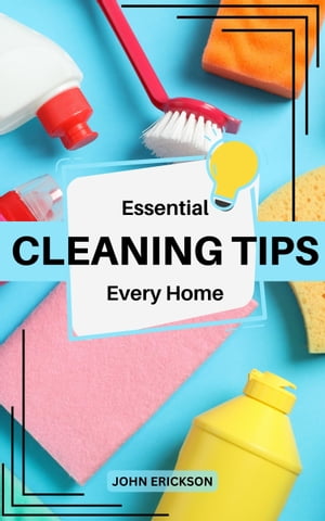 Essential Cleaning Tips Every Home